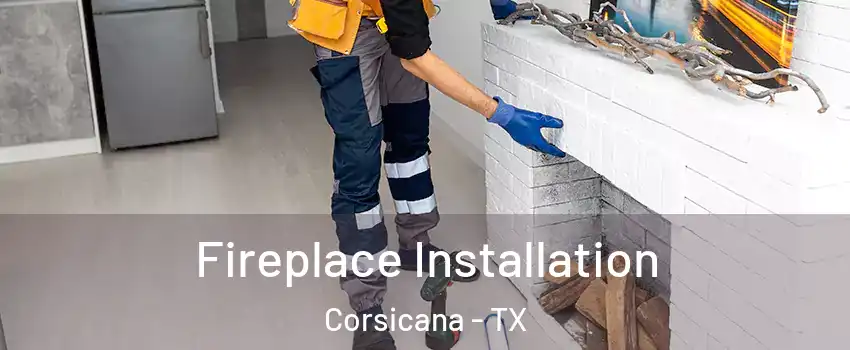  Fireplace Installation Corsicana - TX