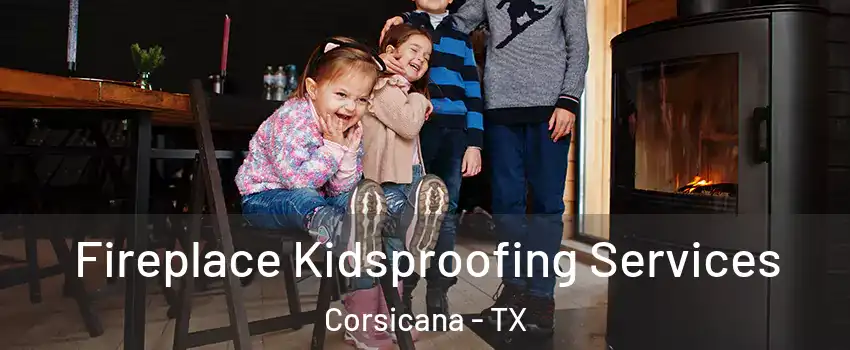  Fireplace Kidsproofing Services Corsicana - TX