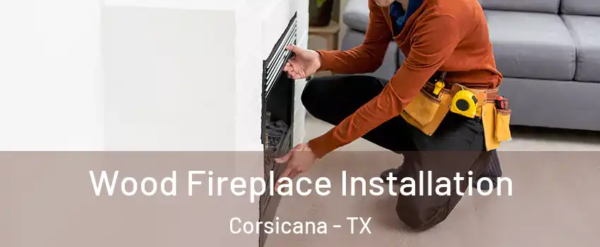  Wood Fireplace Installation Corsicana - TX