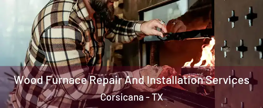  Wood Furnace Repair And Installation Services Corsicana - TX